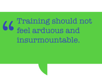 Pull quote; “Training should not feel arduous and insurmountable.”